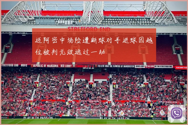 迈阿密中场险遭断球对手进球因越位被判无效逃过一劫