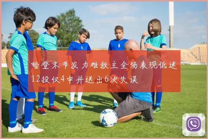 哈登末节发力难救主全场表现低迷12投仅4中并送出6次失误